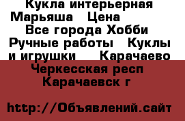 Кукла интерьерная Марьяша › Цена ­ 6 000 - Все города Хобби. Ручные работы » Куклы и игрушки   . Карачаево-Черкесская респ.,Карачаевск г.